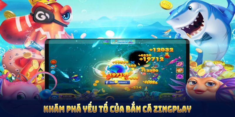 Khám phá yếu tố của bắn cá Zingplay để hiểu rõ tựa game này
